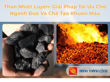Than Nhiệt Luyện: Giải Ph&aacute;p Tối Ưu Cho Ng&agrave;nh Đ&uacute;c V&agrave; Chế Tạo Khu&ocirc;n Mẫu