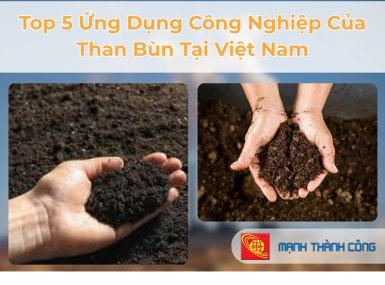Top 5 Ứng Dụng C&ocirc;ng Nghiệp Của Than B&ugrave;n Tại Việt Nam